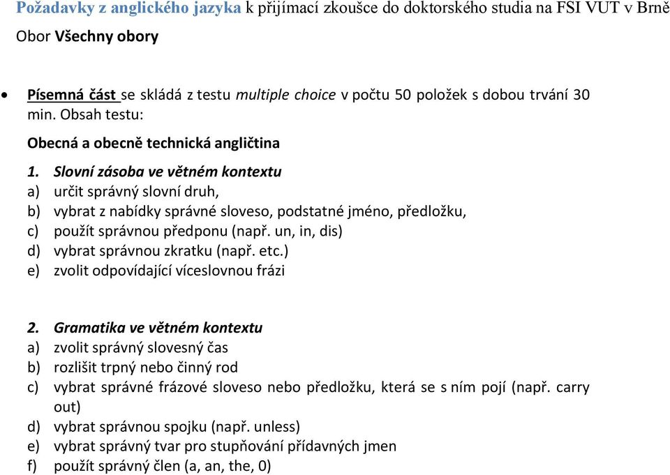 Slovní zásoba ve větném kontextu a) určit správný slovní druh, b) vybrat z nabídky správné sloveso, podstatné jméno, předložku, c) použít správnou předponu (např.