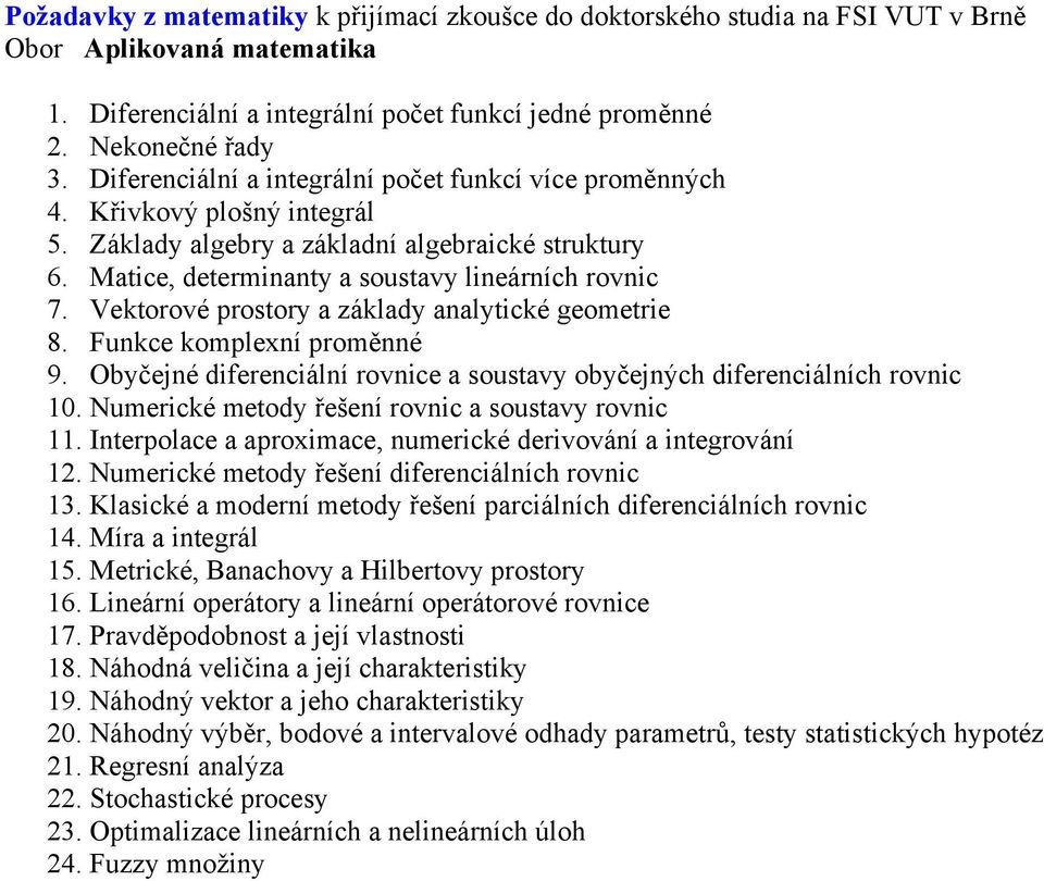 Vektorové prostory a základy analytické geometrie 8. Funkce komplexní proměnné 9. Obyčejné diferenciální rovnice a soustavy obyčejných diferenciálních rovnic 10.