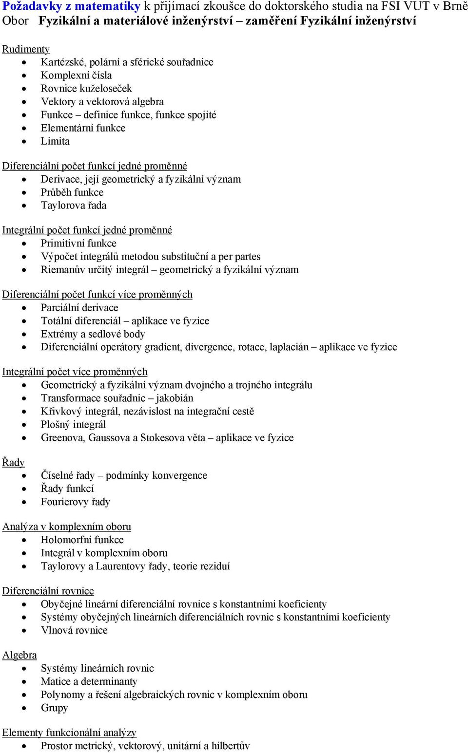 geometrický a fyzikální význam Průběh funkce Taylorova řada Integrální počet funkcí jedné proměnné Primitivní funkce Výpočet integrálů metodou substituční a per partes Riemanův určitý integrál