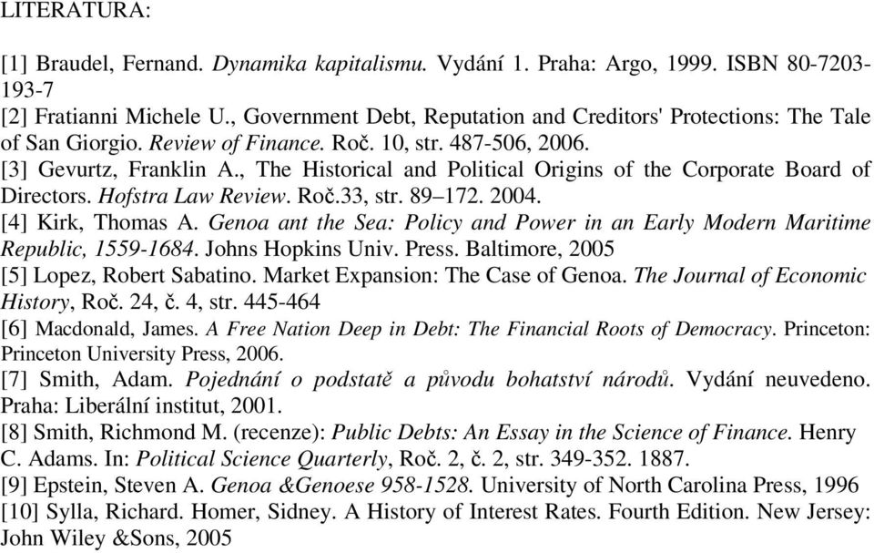 , The Historical and Political Origins of the Corporate Board of Directors. Hofstra Law Review. Roč.33, str. 89 172. 2004. [4] Kirk, Thomas A.