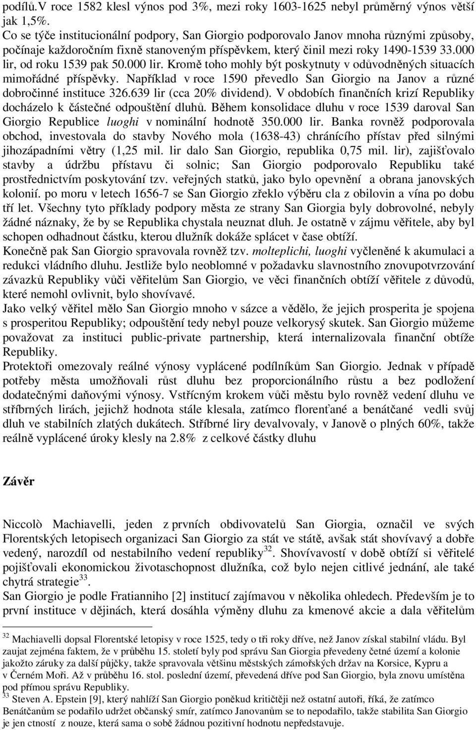 000 lir, od roku 1539 pak 50.000 lir. Kromě toho mohly být poskytnuty v odůvodněných situacích mimořádné příspěvky.