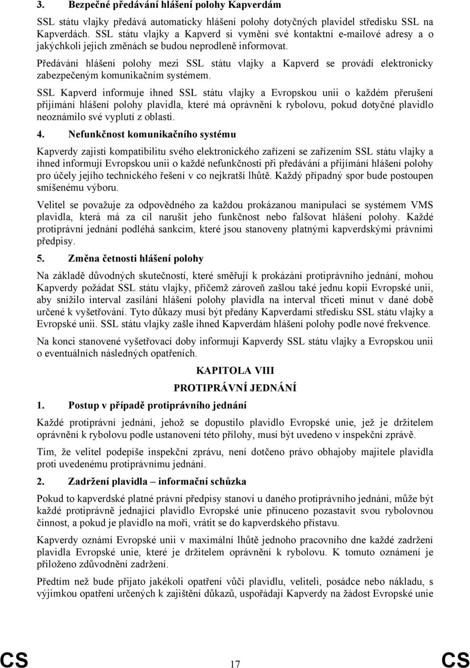 Předávání hlášení polohy mezi SSL státu vlajky a Kapverd se provádí elektronicky zabezpečeným komunikačním systémem.