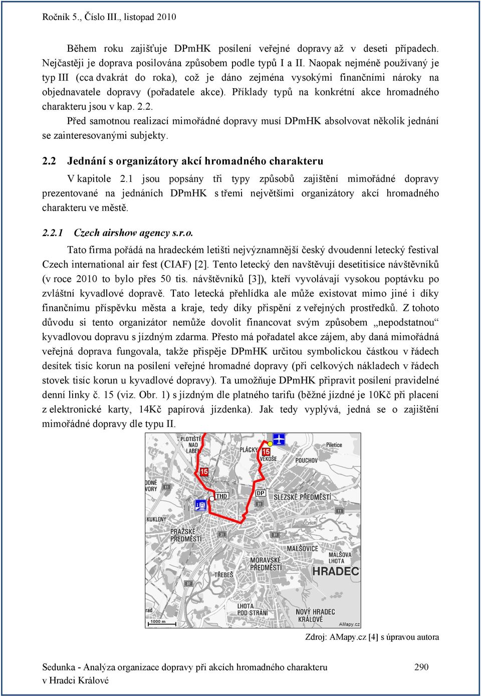 Příklady typů na konkrétní akce hromadného charakteru jsou v kap. 2.2. Před samotnou realizací mimořádné dopravy musí DPmHK absolvovat několik jednání se zainteresovanými subjekty. 2.2 Jednání s organizátory akcí hromadného charakteru V kapitole 2.