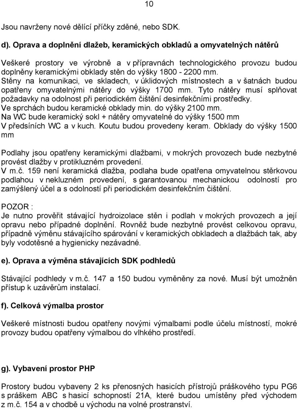 Stěny na komunikaci, ve skladech, v úklidových místnostech a v šatnách budou opatřeny omyvatelnými nátěry do výšky 1700 mm.