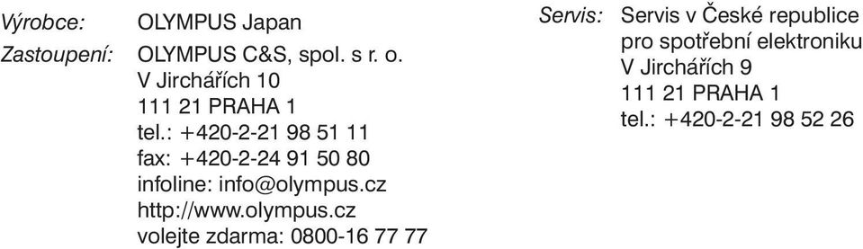 : +420-2-21 98 51 11 fax: +420-2-24 91 50 80 infoline: info@olympus.cz http://www.