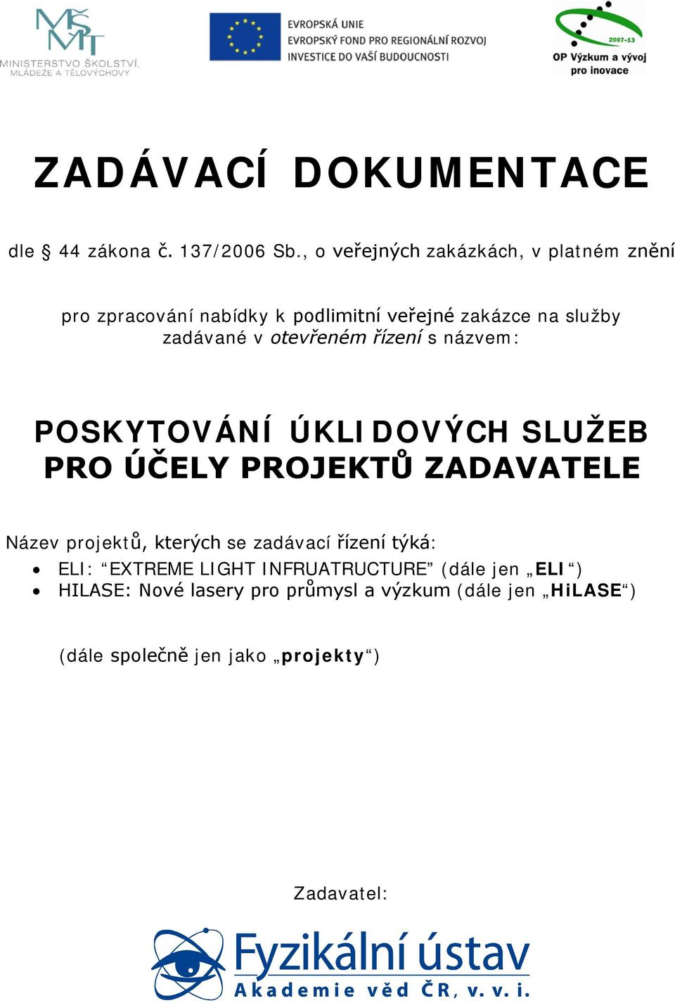 otevřeném řízení s názvem: POSKYTOVÁNÍ ÚKLIDOVÝCH SLUŽEB PRO ÚČELY PROJEKTŮ ZADAVATELE Název projektů, kterých se