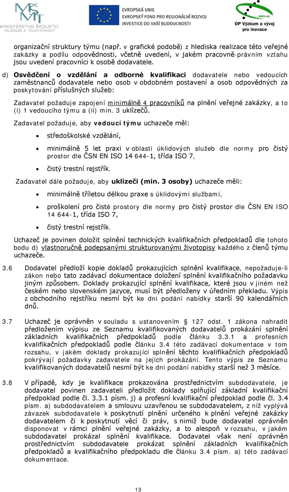 d) Osvědčení o vzdělání a odborné kvalifikaci dodavatele nebo vedoucích zaměstnanců dodavatele nebo osob v obdobném postavení a osob odpovědných za poskytování příslušných služeb: Zadavatel požaduje