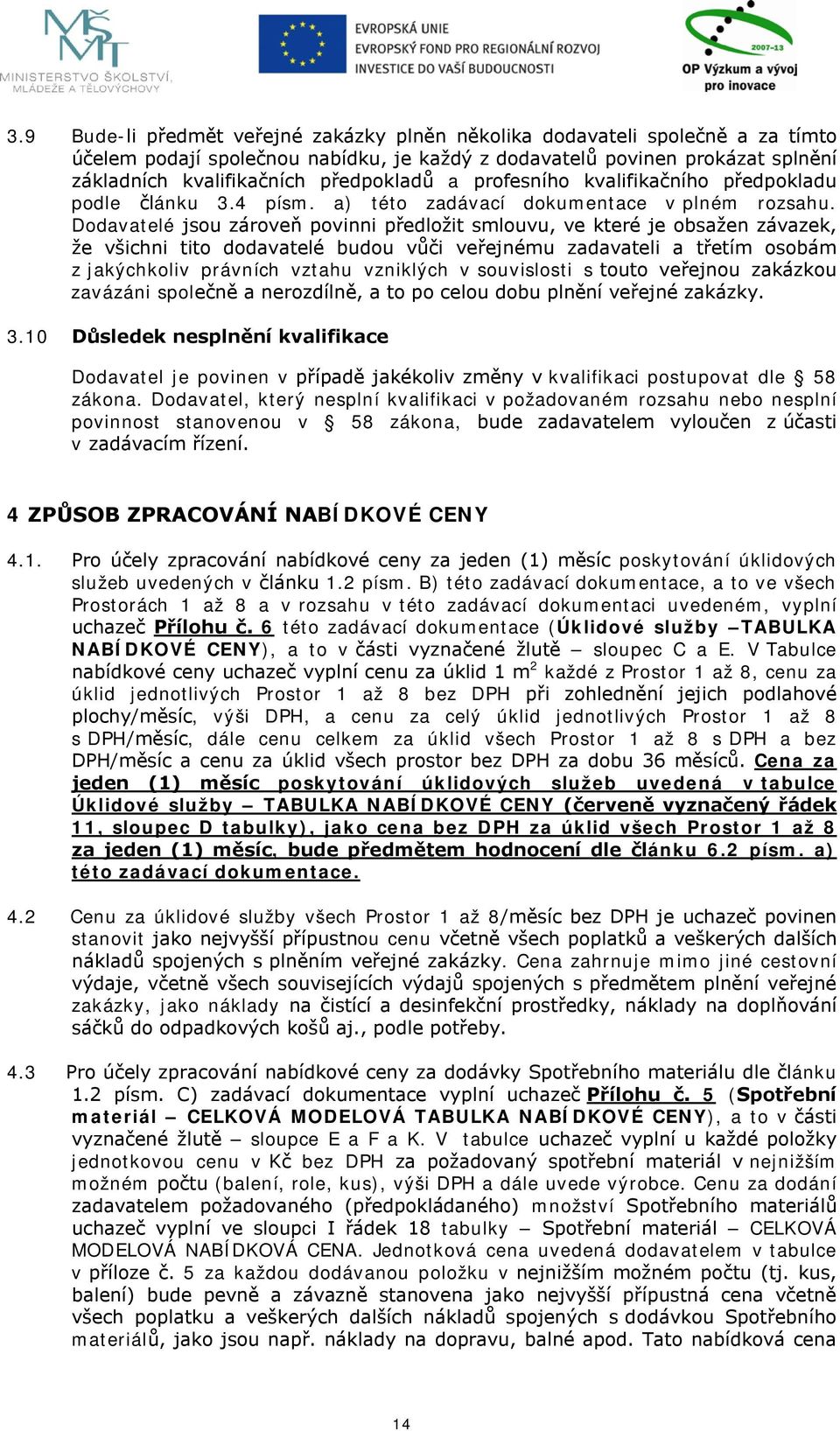 Dodavatelé jsou zároveň povinni předložit smlouvu, ve které je obsažen závazek, že všichni tito dodavatelé budou vůči veřejnému zadavateli a třetím osobám z jakýchkoliv právních vztahu vzniklých v