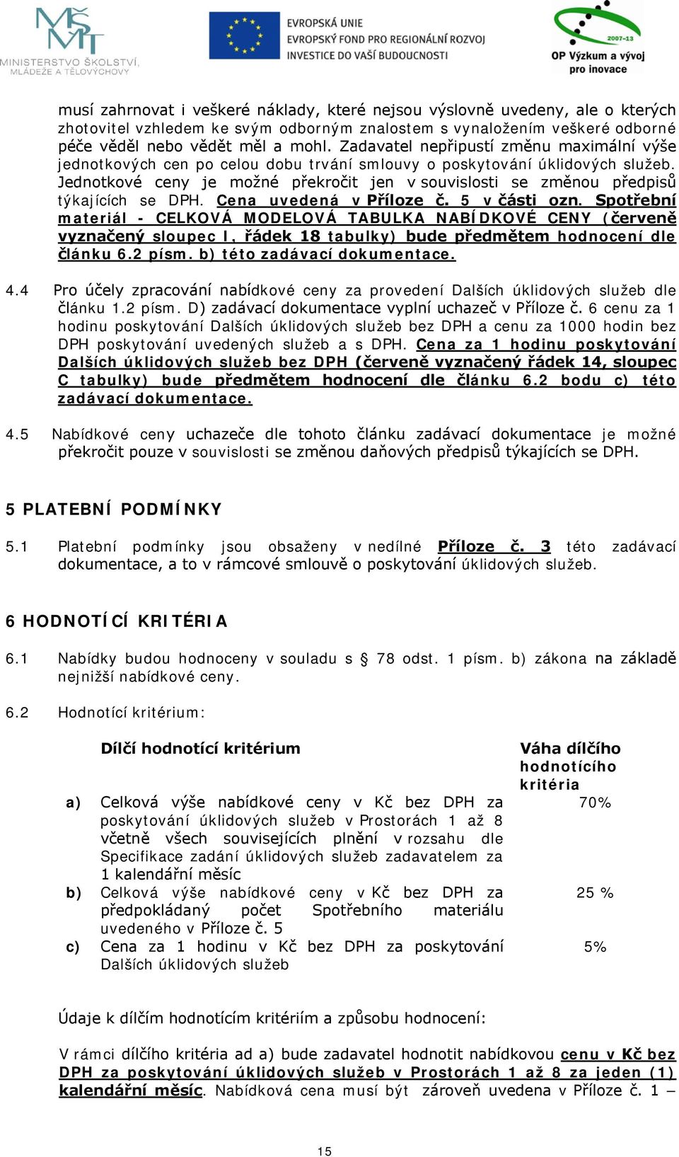 Jednotkové ceny je možné překročit jen v souvislosti se změnou předpisů týkajících se DPH. Cena uvedená v Příloze č. 5 v části ozn.