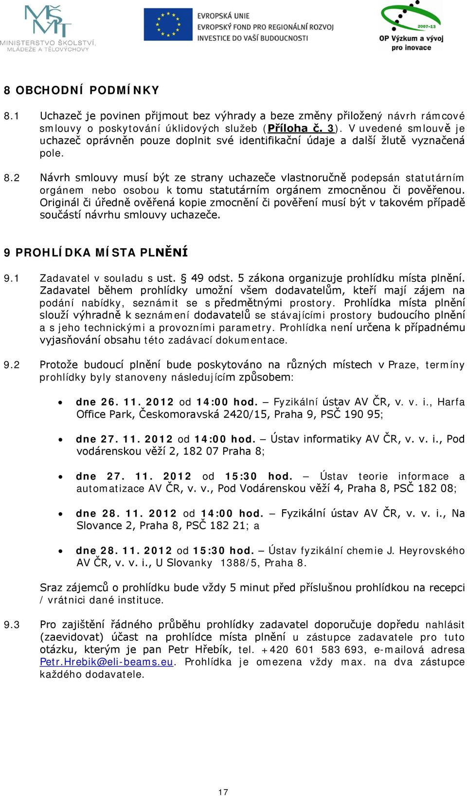 2 Návrh smlouvy musí být ze strany uchazeče vlastnoručně podepsán statutárním orgánem nebo osobou k tomu statutárním orgánem zmocněnou či pověřenou.