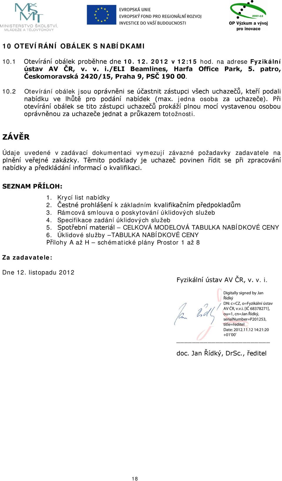 jedna osoba za uchazeče). Při otevírání obálek se tito zástupci uchazečů prokáží plnou mocí vystavenou osobou oprávněnou za uchazeče jednat a průkazem totožnosti.