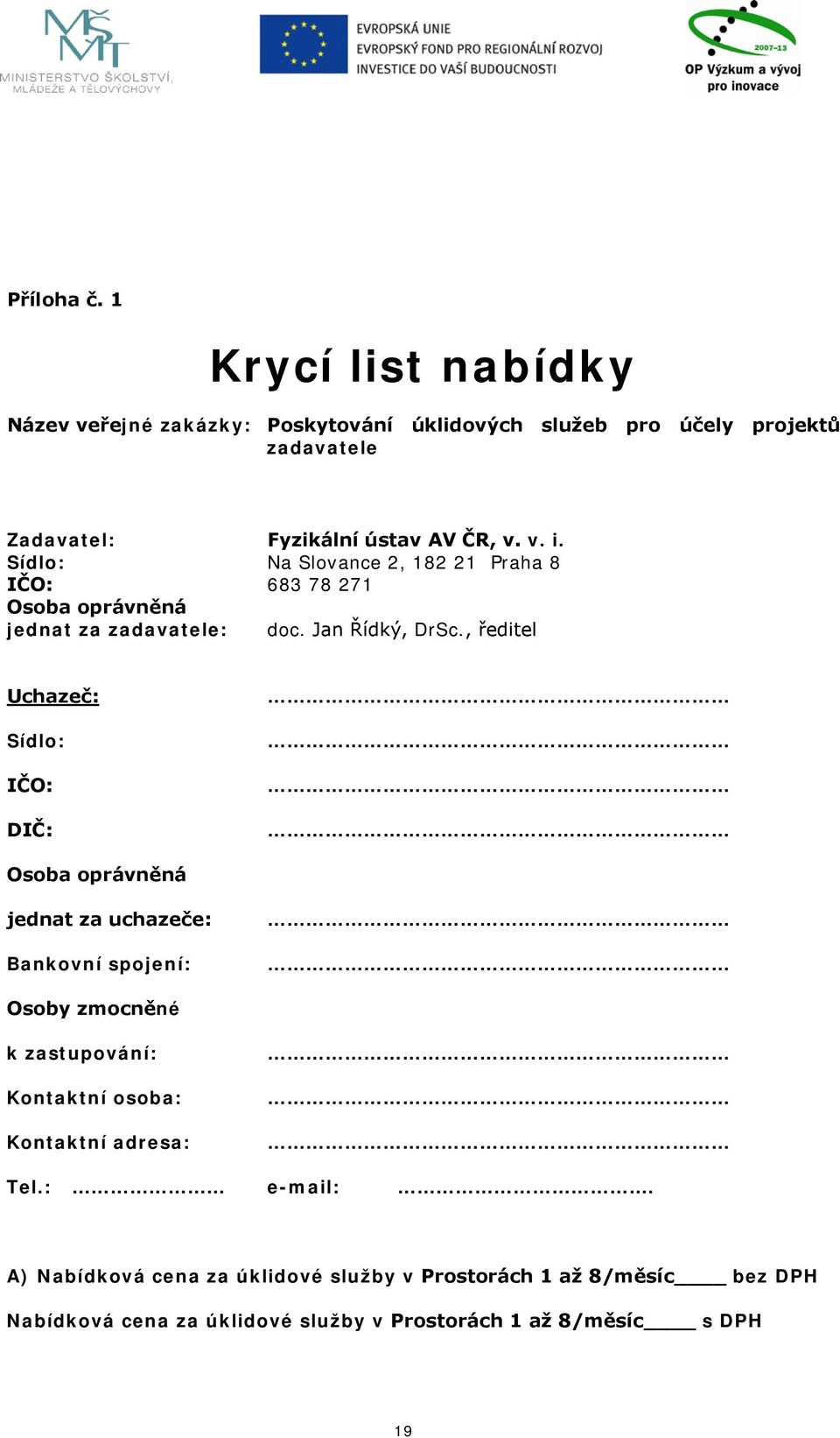 Sídlo: Na Slovance 2, 182 21 Praha 8 IČO: 683 78 271 Osoba oprávněná jednat za zadavatele: doc. Jan Řídký, DrSc.