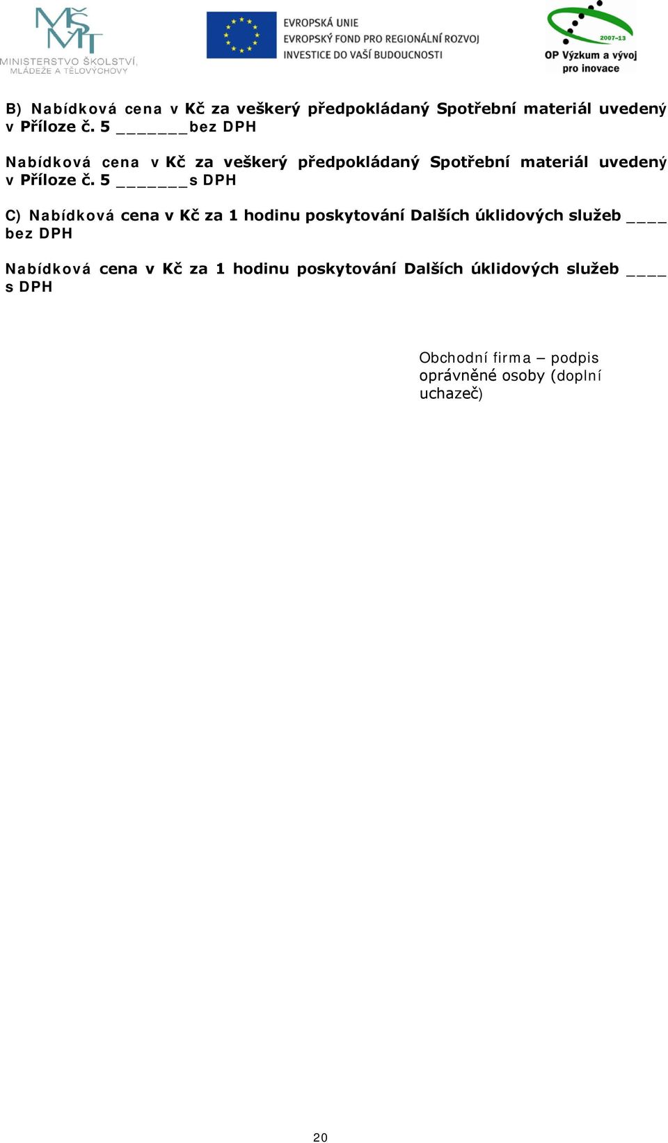 5 s DPH C) Nabídková cena v Kč za 1 hodinu poskytování Dalších úklidových služeb bez DPH Nabídková