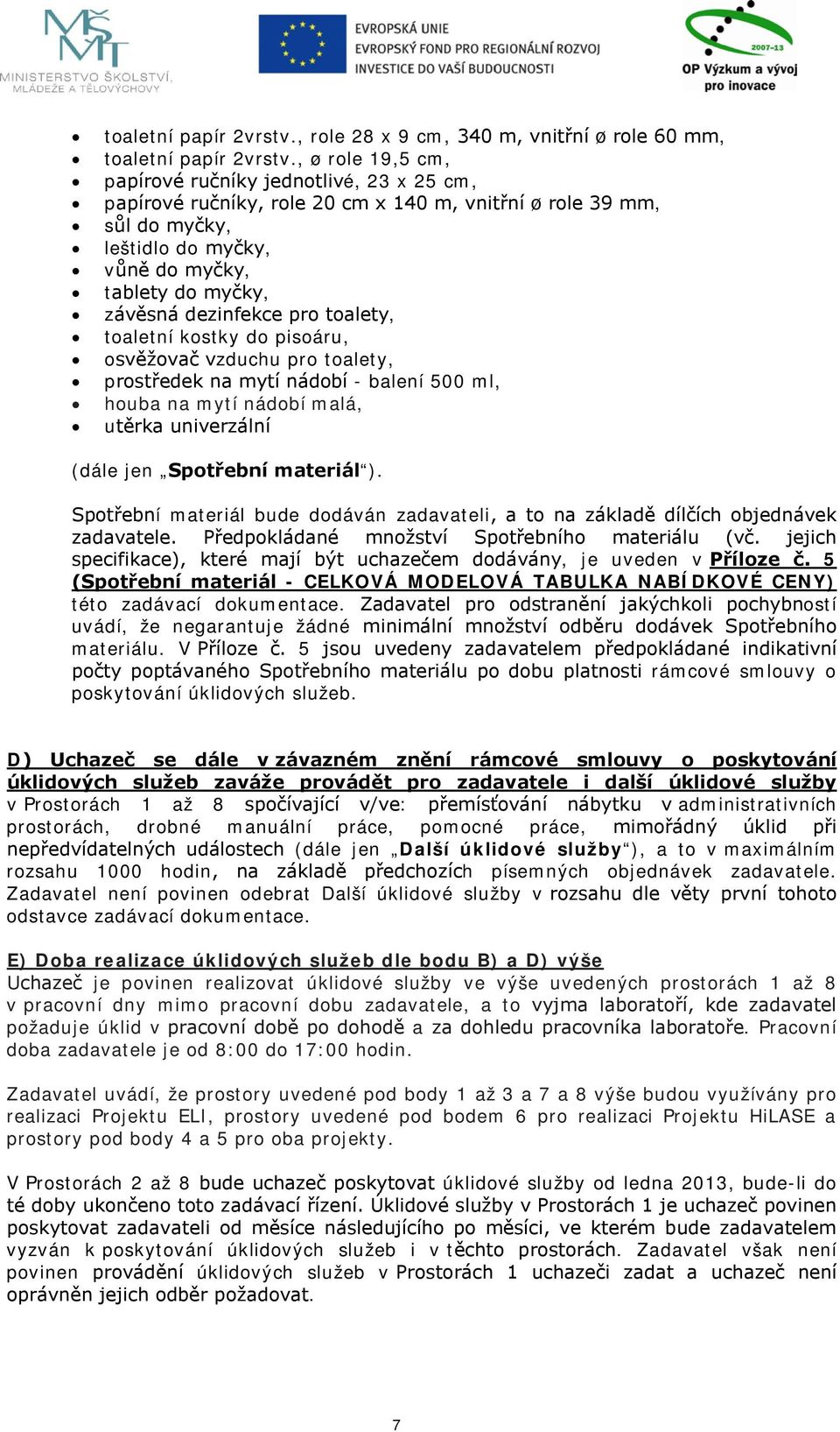 dezinfekce pro toalety, toaletní kostky do pisoáru, osvěžovač vzduchu pro toalety, prostředek na mytí nádobí - balení 500 ml, houba na mytí nádobí malá, utěrka univerzální (dále jen Spotřební