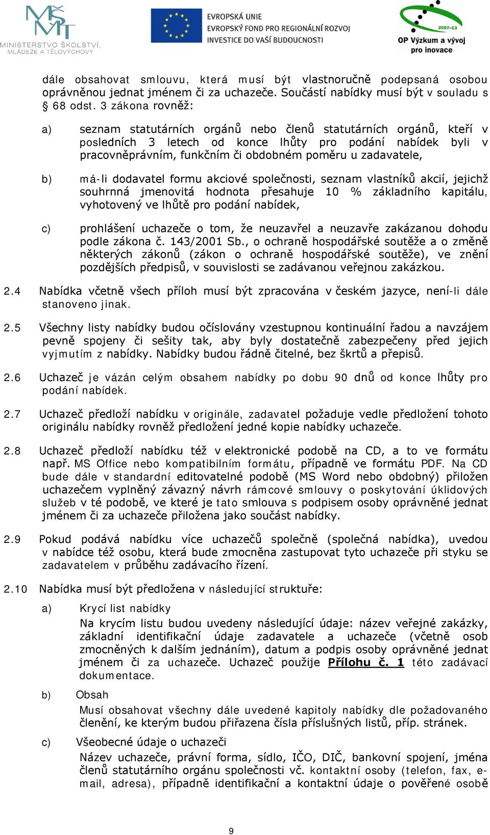 zadavatele, b) má-li dodavatel formu akciové společnosti, seznam vlastníků akcií, jejichž souhrnná jmenovitá hodnota přesahuje 10 % základního kapitálu, vyhotovený ve lhůtě pro podání nabídek, c)