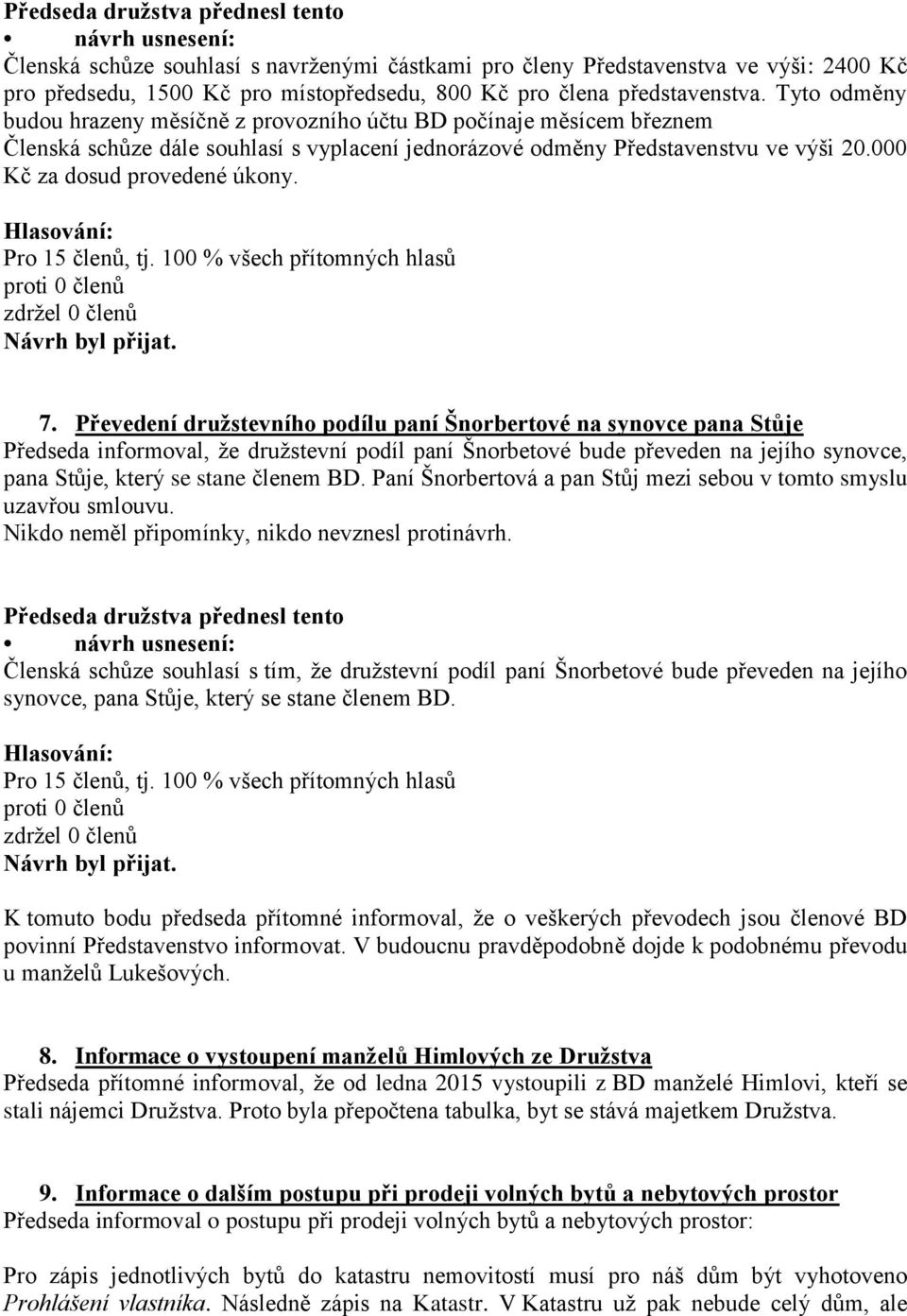 7. Převedení družstevního podílu paní Šnorbertové na synovce pana Stůje Předseda informoval, že družstevní podíl paní Šnorbetové bude převeden na jejího synovce, pana Stůje, který se stane členem BD.