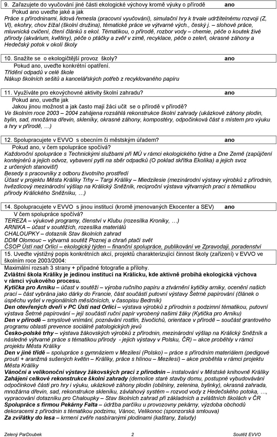 Tématikou, o přírodě, rozbor vody chemie, péče o koutek živé přírody (akvárium, květiny), péče o ptáčky a zvěř v zimě, recyklace, péče o zeleň, okrasné záhony a Hedečský potok v okolí školy 10.