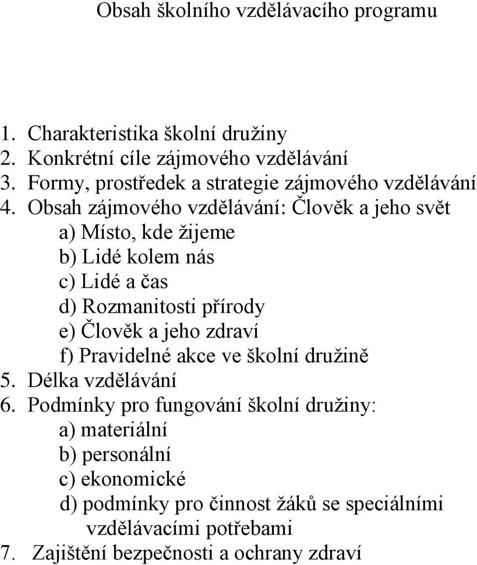 Obsah zájmového vzdělávání: Člověk a jeho svět a) Místo, kde žijeme b) Lidé kolem nás c) Lidé a čas d) Rozmanitosti přírody e) Člověk a jeho