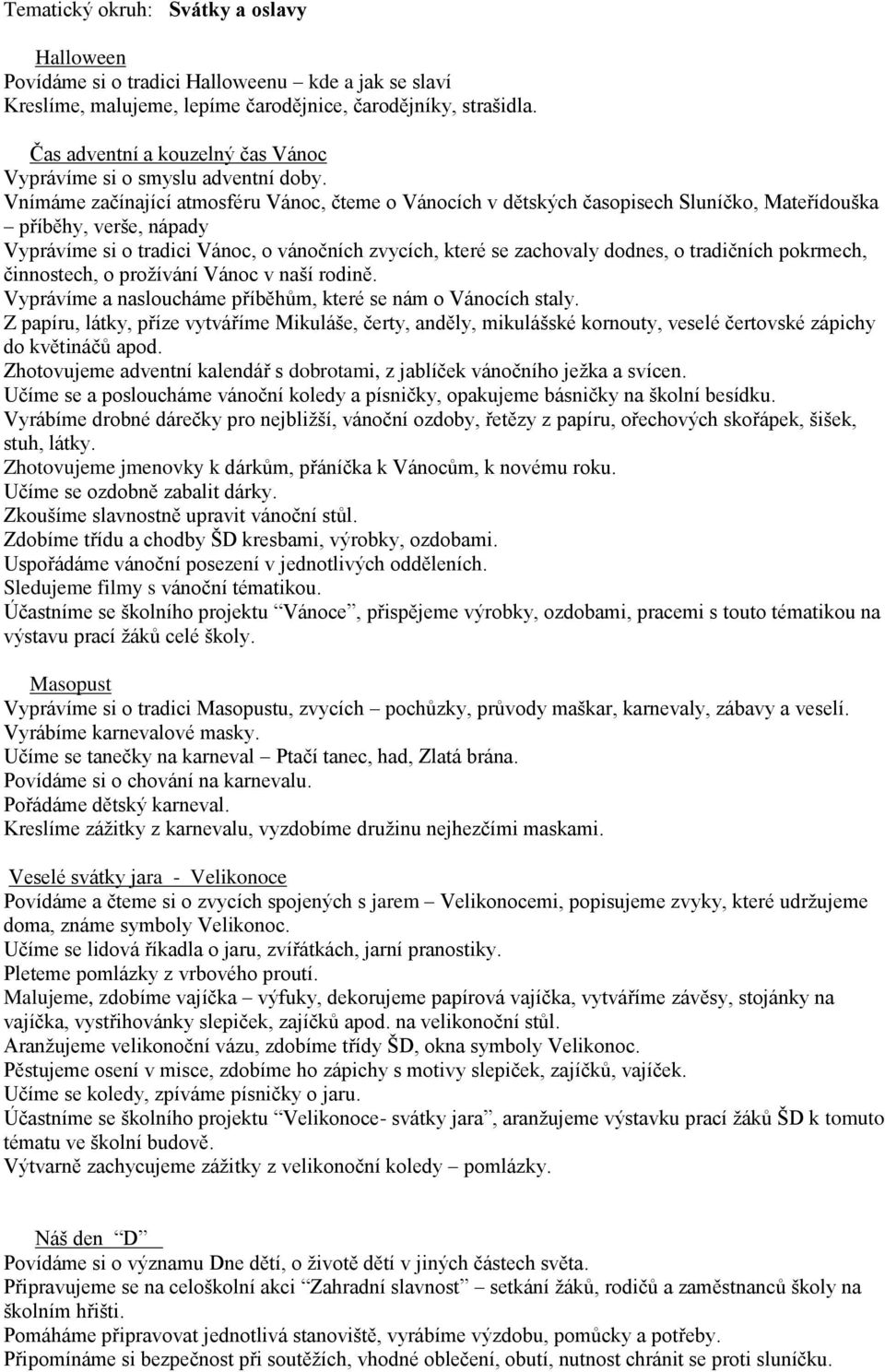 Vnímáme začínající atmosféru Vánoc, čteme o Vánocích v dětských časopisech Sluníčko, Mateřídouška příběhy, verše, nápady Vyprávíme si o tradici Vánoc, o vánočních zvycích, které se zachovaly dodnes,