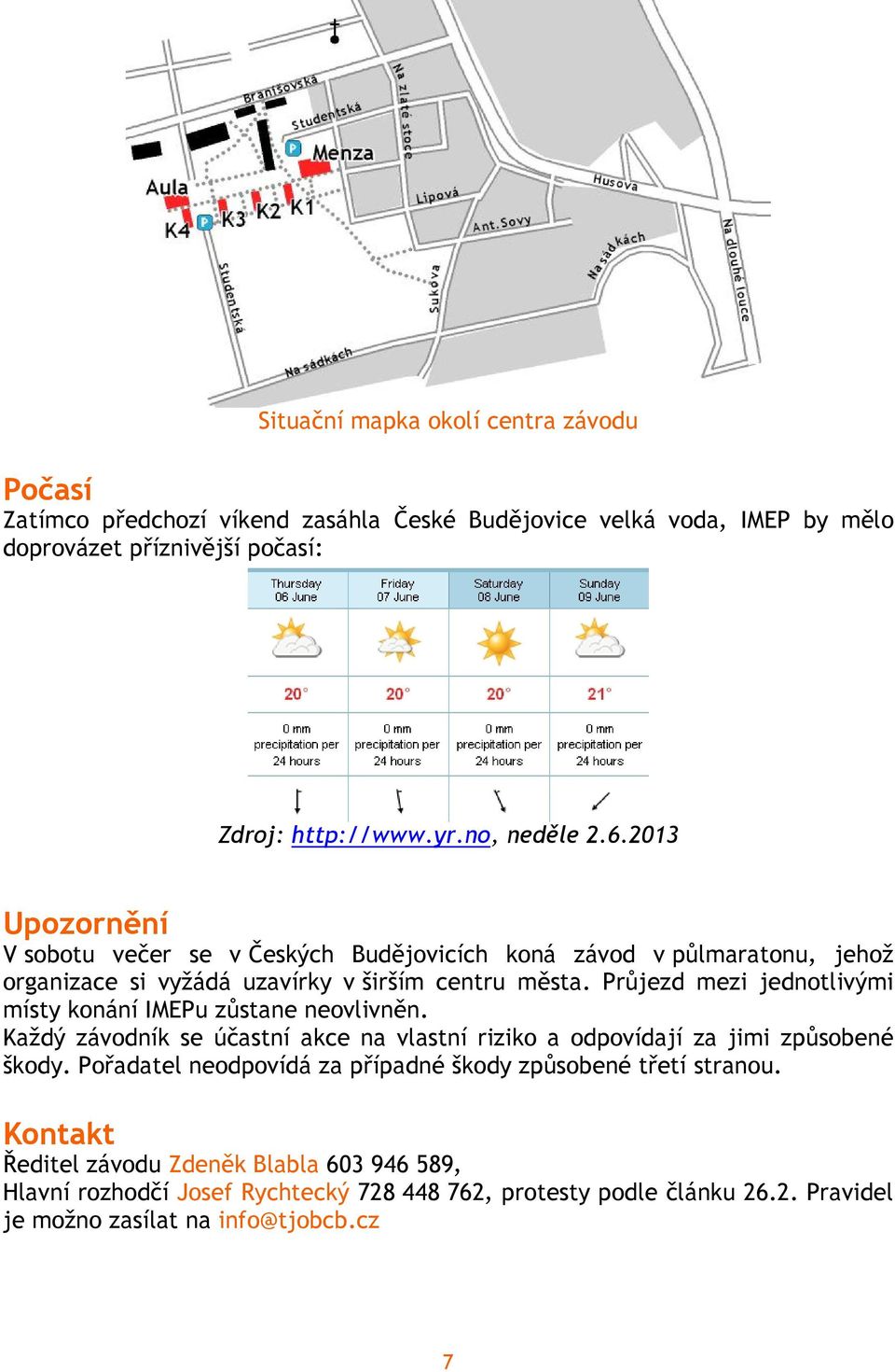 Průjezd mezi jednotlivými místy konání IMEPu zůstane neovlivněn. Každý závodník se účastní akce na vlastní riziko a odpovídají za jimi způsobené škody.