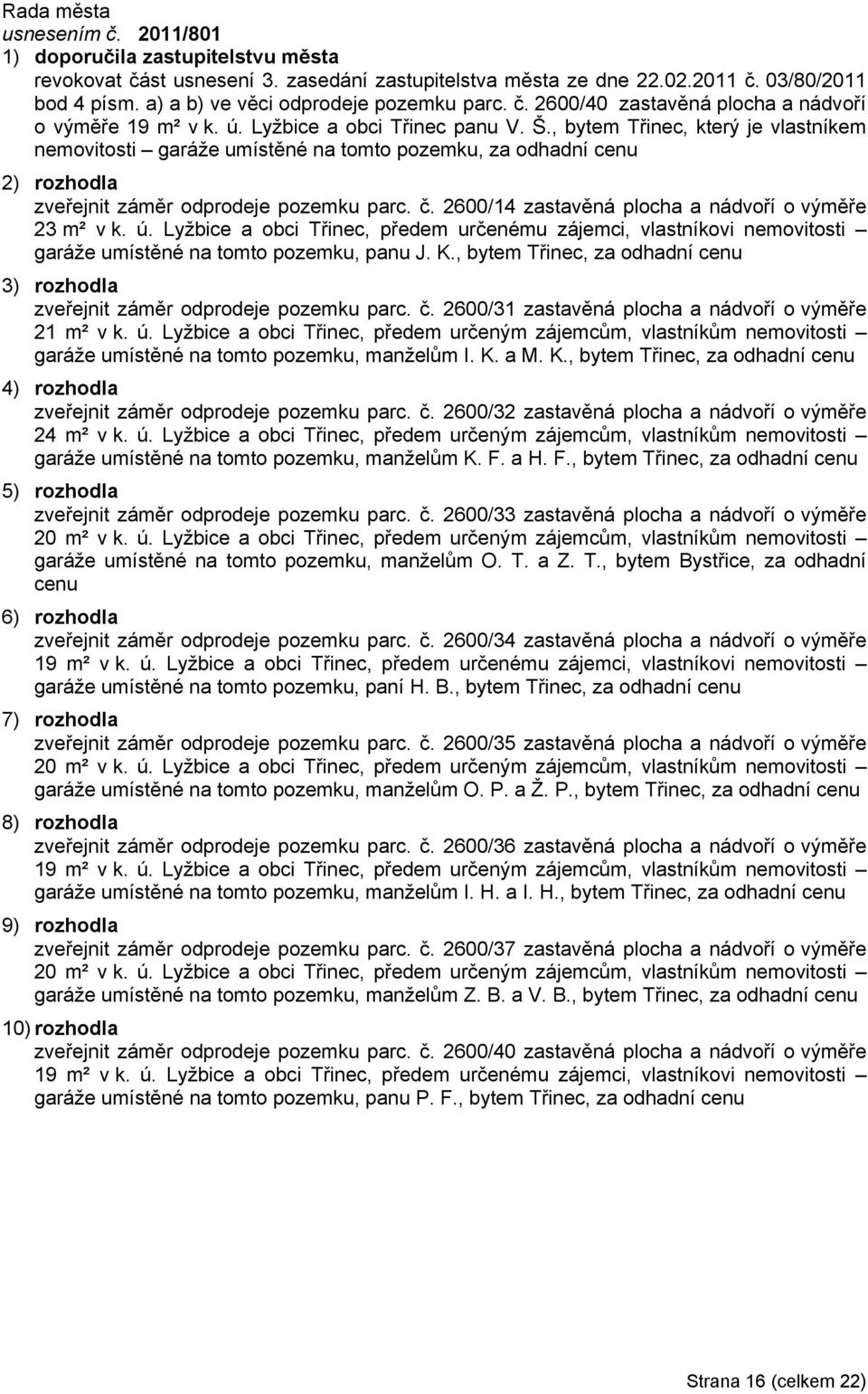 2600/14 zastavěná plocha a nádvoří o výměře 23 m² v k. ú. Lyžbice a obci Třinec, předem určenému zájemci, vlastníkovi nemovitosti garáže umístěné na tomto pozemku, panu J. K.