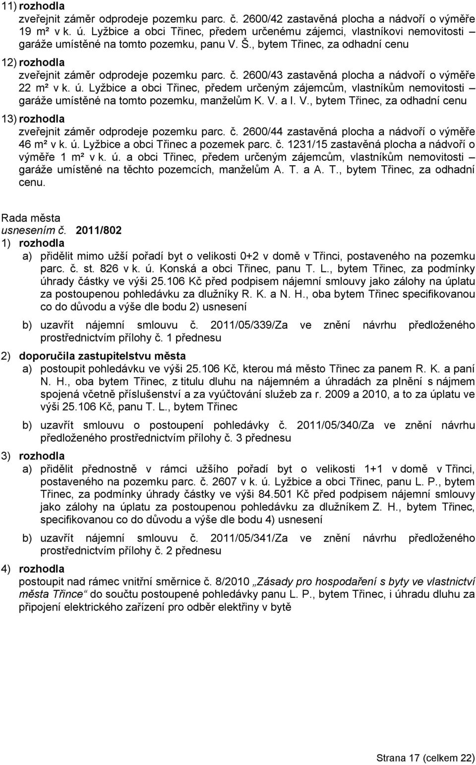 2600/43 zastavěná plocha a nádvoří o výměře 22 m² v k. ú. Lyžbice a obci Třinec, předem určeným zájemcům, vlastníkům nemovitosti garáže umístěné na tomto pozemku, manželům K. V.