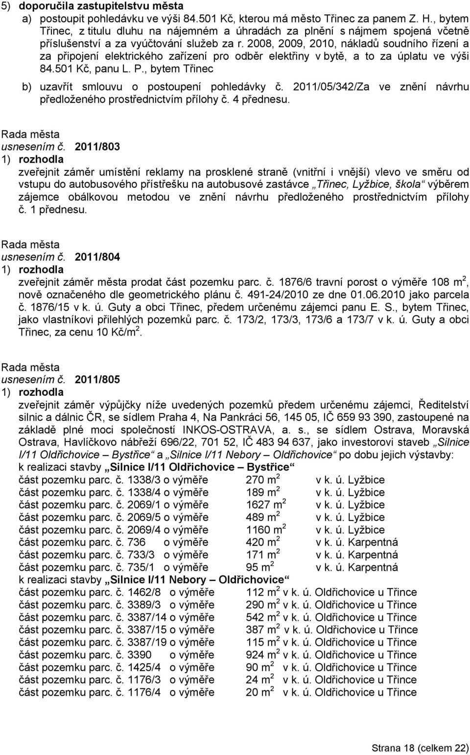 2008, 2009, 2010, nákladů soudního řízení a za připojení elektrického zařízení pro odběr elektřiny v bytě, a to za úplatu ve výši 84.501 Kč, panu L. P.