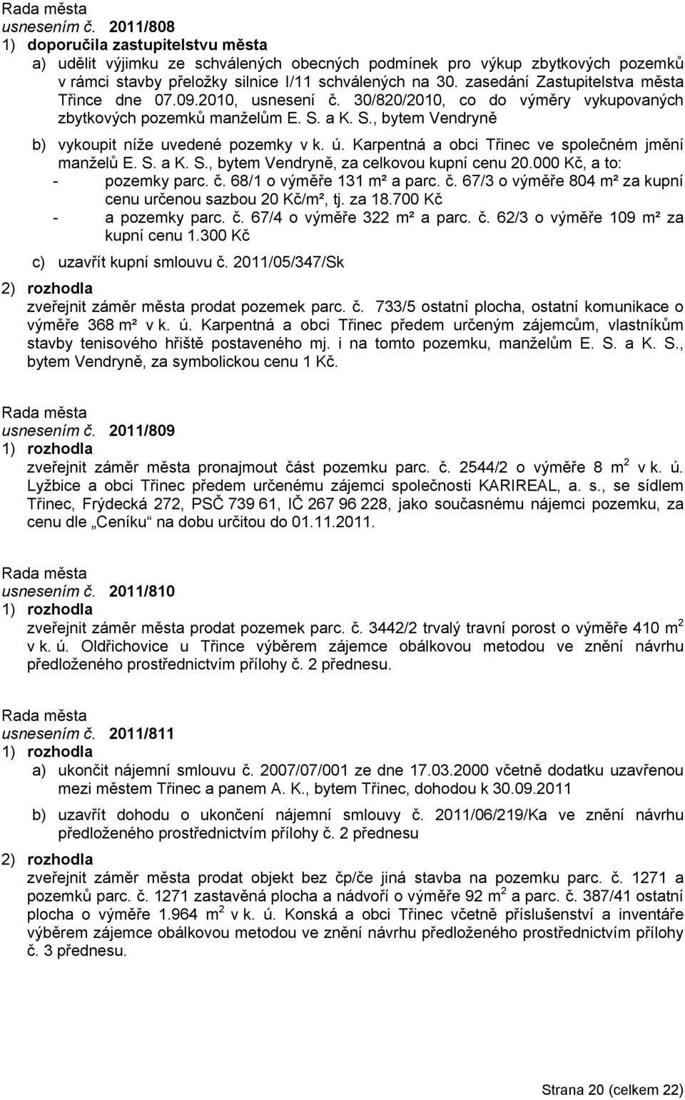 ú. Karpentná a obci Třinec ve společném jmění manželů E. S. a K. S., bytem Vendryně, za celkovou kupní cenu 20.000 Kč, a to: - pozemky parc. č.