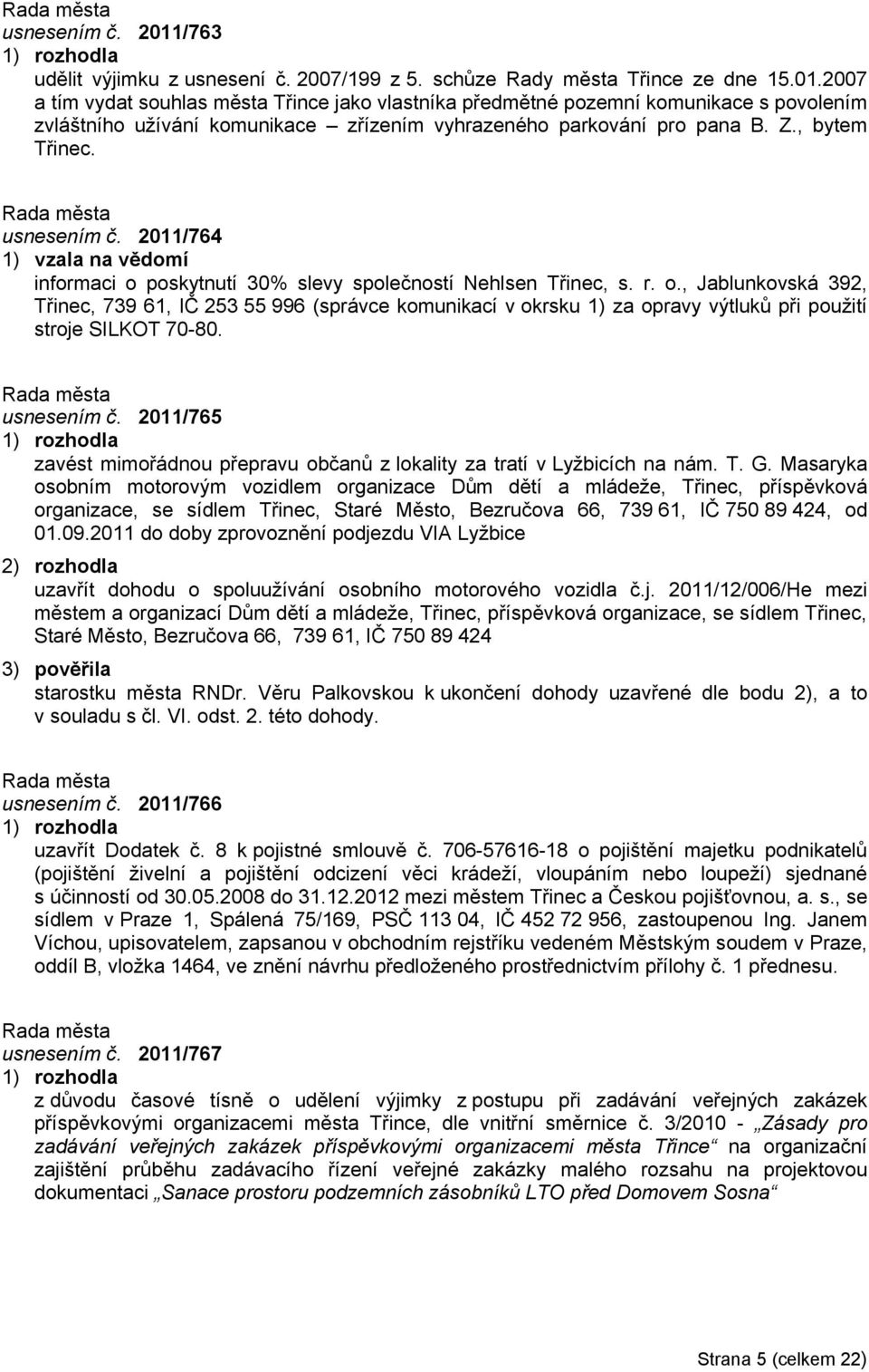 poskytnutí 30% slevy společností Nehlsen Třinec, s. r. o., Jablunkovská 392, Třinec, 739 61, IČ 253 55 996 (správce komunikací v okrsku 1) za opravy výtluků při použití stroje SILKOT 70-80.