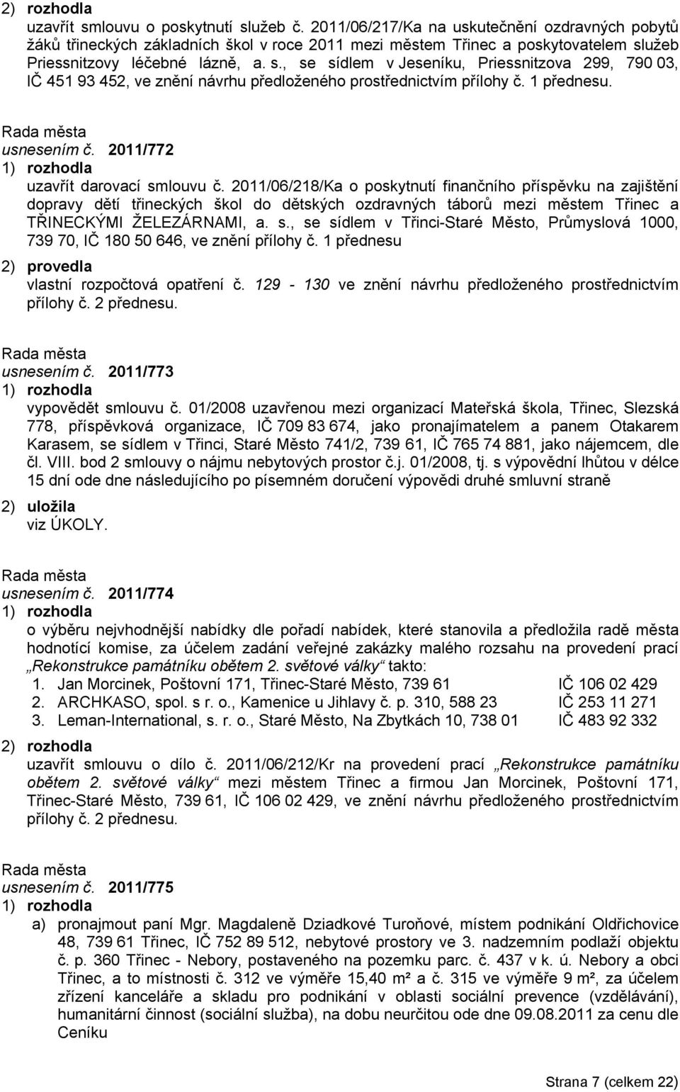 užeb Priessnitzovy léčebné lázně, a. s., se sídlem v Jeseníku, Priessnitzova 299, 790 03, IČ 451 93 452, ve znění návrhu předloženého prostřednictvím přílohy č. 1 přednesu. usnesením č.