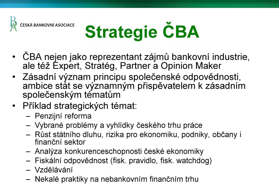 reforma Vybrané problémy a vyhlídky českého trhu práce Růst státního dluhu, rizika pro ekonomiku, podniky, občany i finanční sektor Analýza