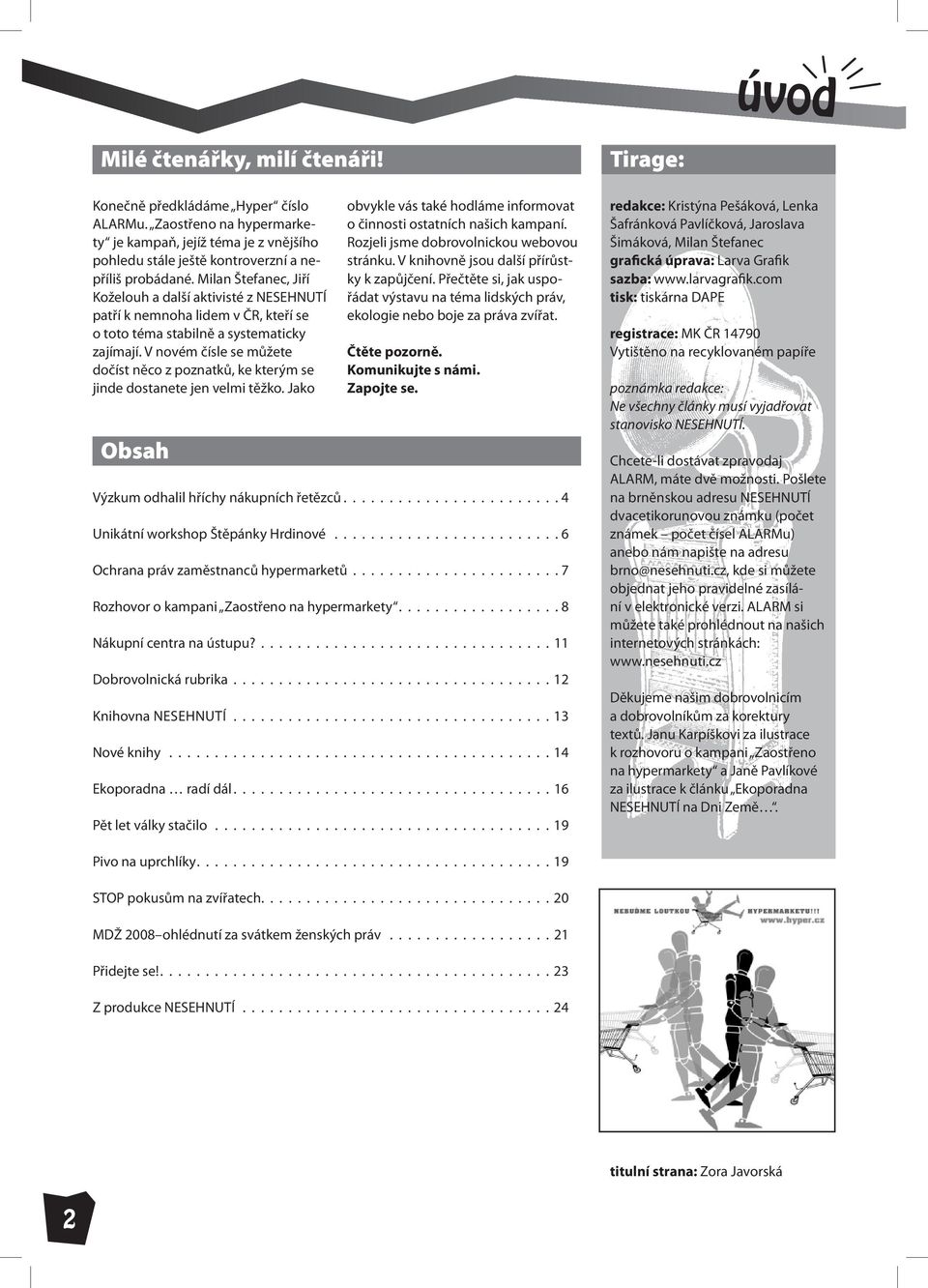 V novém čísle se můžete dočíst něco z poznatků, ke kterým se jinde dostanete jen velmi těžko. Jako Obsah obvykle vás také hodláme informovat o činnosti ostatních našich kampaní.