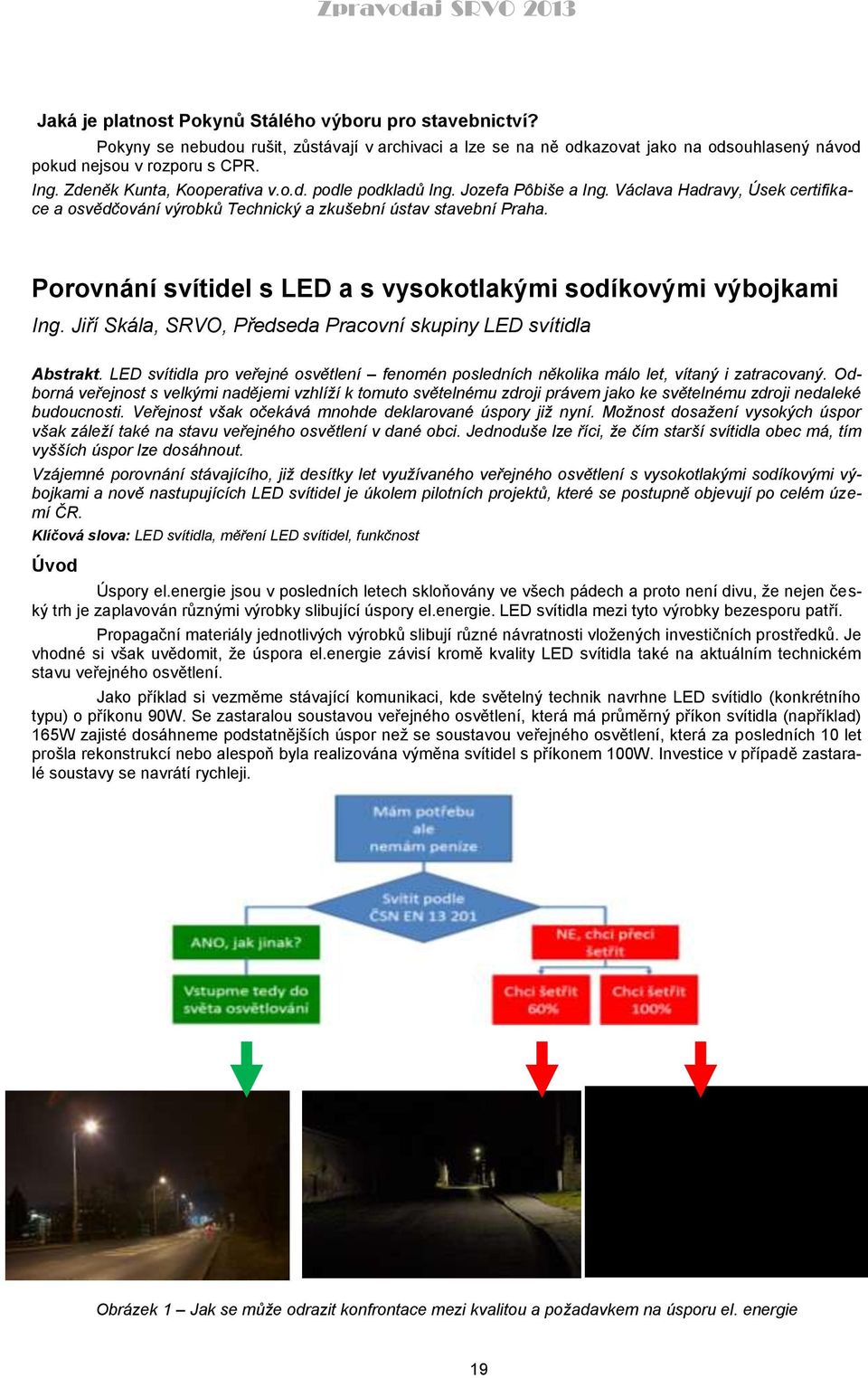 Porovnání svítidel s LED a s vysokotlakými sodíkovými výbojkami Ing. Jiří Skála, SRVO, Předseda Pracovní skupiny LED svítidla Abstrakt.