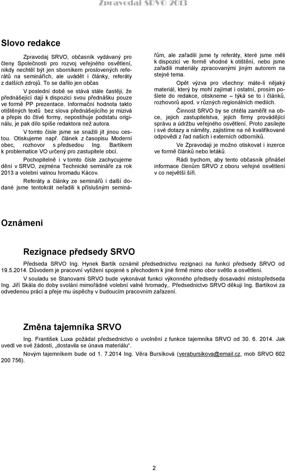 Informační hodnota takto otištěných textů bez slova přednášejícího je mizivá a přepis do čtivé formy, nepostihuje podstatu originálu, je pak dílo spíše redaktora než autora.