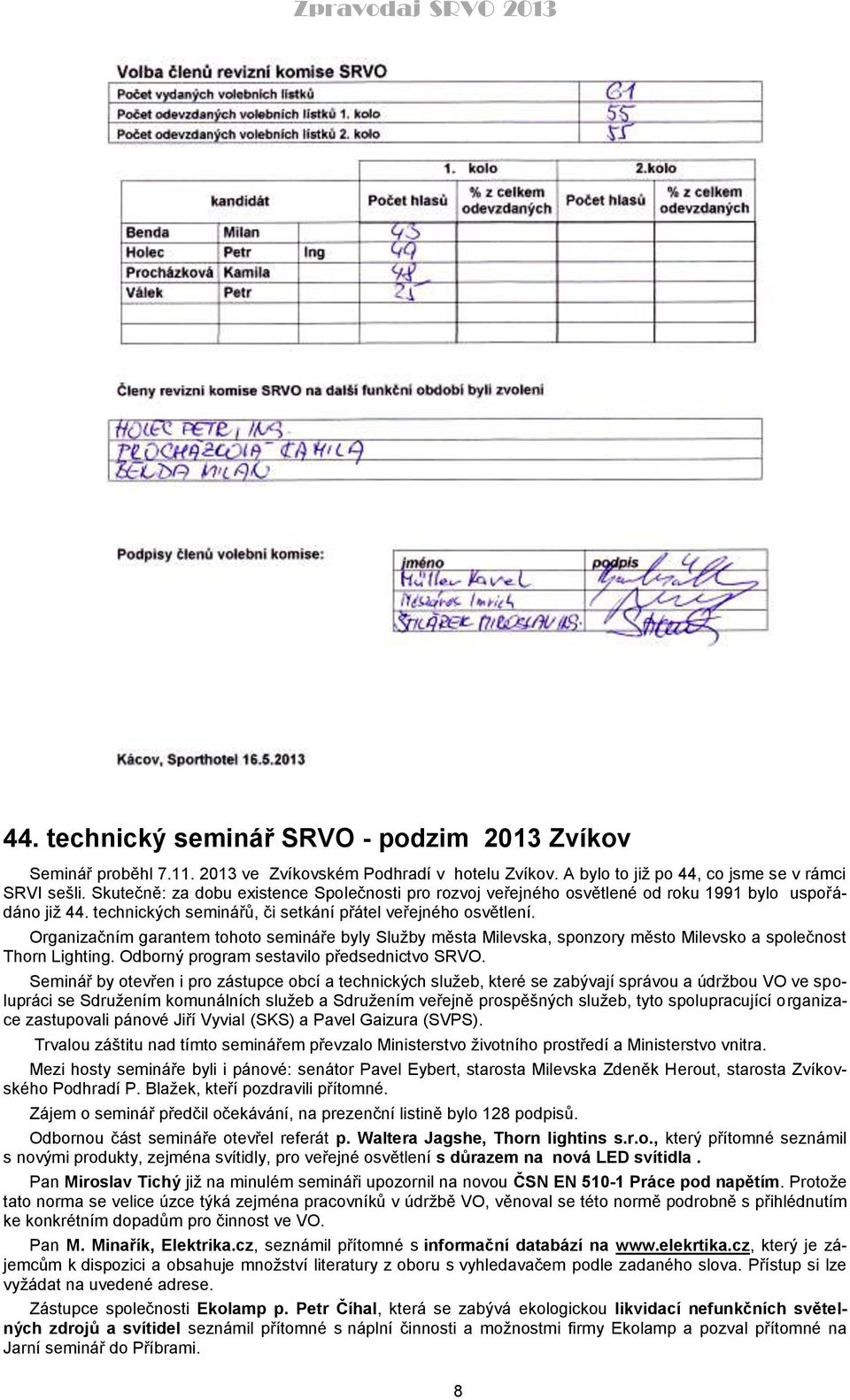 Organizačním garantem tohoto semináře byly Služby města Milevska, sponzory město Milevsko a společnost Thorn Lighting. Odborný program sestavilo předsednictvo SRVO.