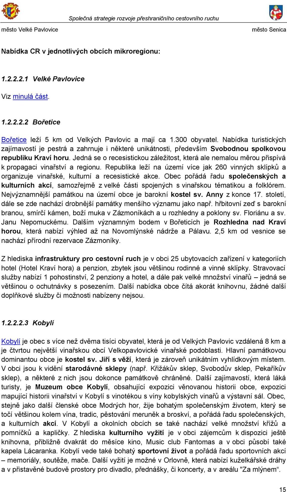 Jedná se o recesistickou záleţitost, která ale nemalou měrou přispívá k propagaci vinařství a regionu.