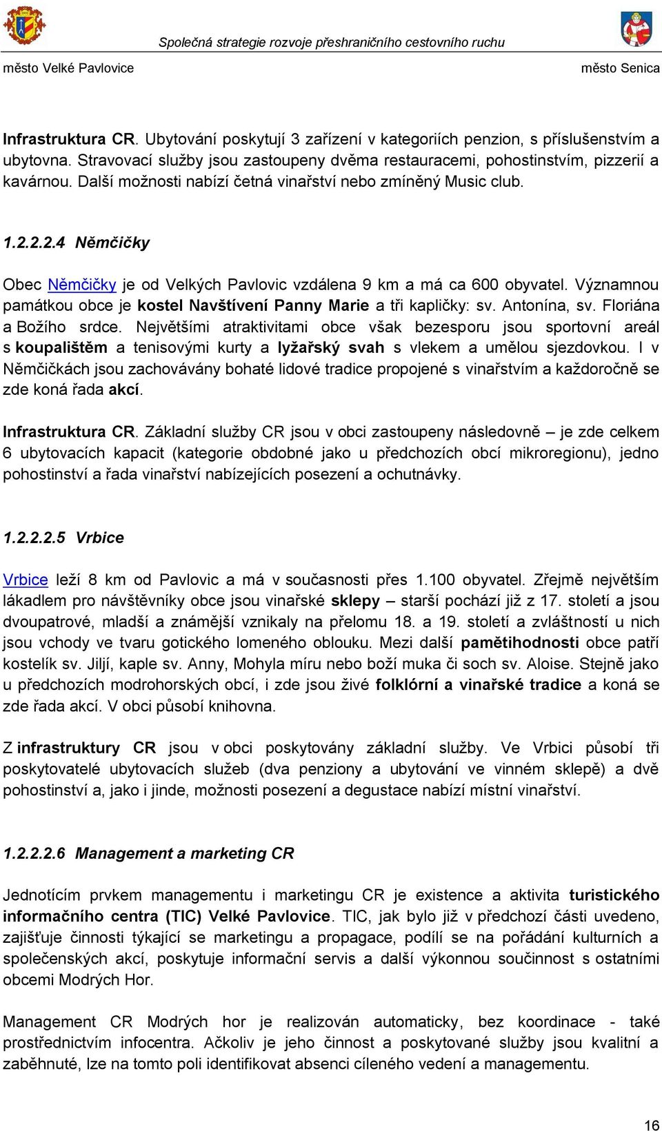 Významnou památkou obce je kostel Navštívení Panny Marie a tři kapličky: sv. Antonína, sv. Floriána a Boţího srdce.