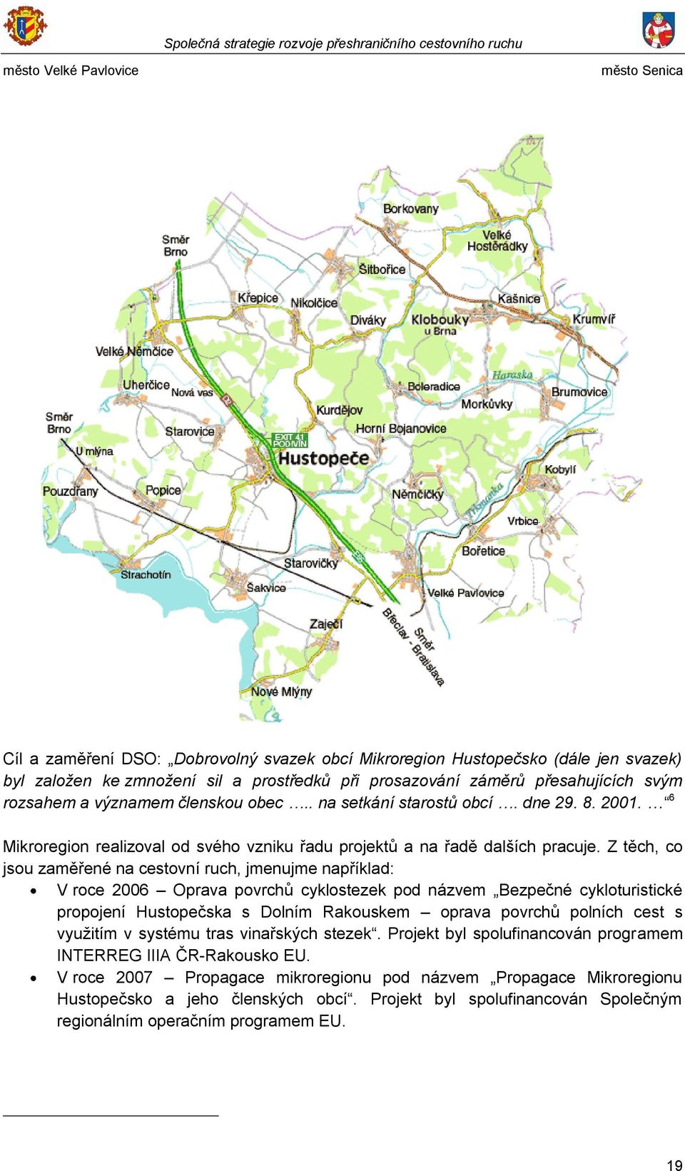 Z těch, co jsou zaměřené na cestovní ruch, jmenujme například: V roce 2006 Oprava povrchů cyklostezek pod názvem Bezpečné cykloturistické propojení Hustopečska s Dolním Rakouskem oprava povrchů