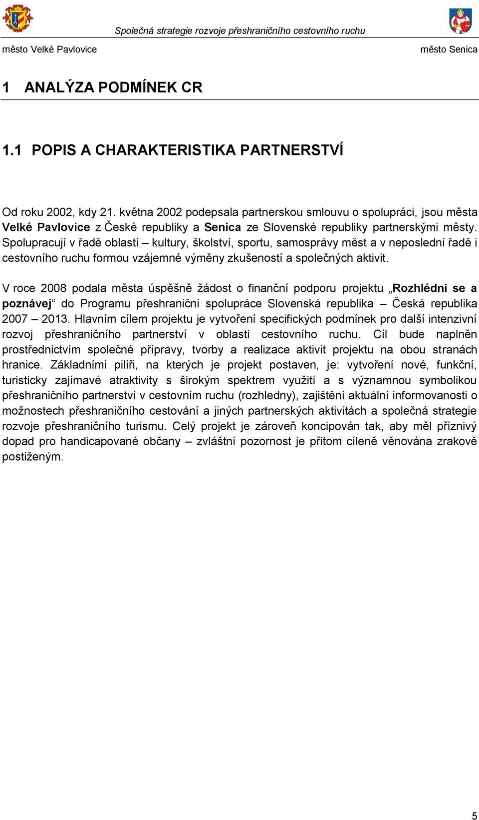 Spolupracují v řadě oblastí kultury, školství, sportu, samosprávy měst a v neposlední řadě i cestovního ruchu formou vzájemné výměny zkušeností a společných aktivit.