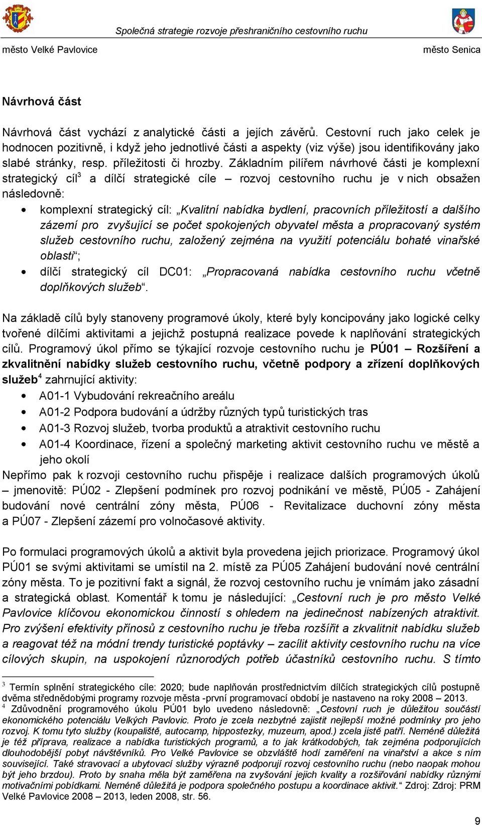 Základním pilířem návrhové části je komplexní strategický cíl 3 a dílčí strategické cíle rozvoj cestovního ruchu je v nich obsaţen následovně: komplexní strategický cíl: Kvalitní nabídka bydlení,