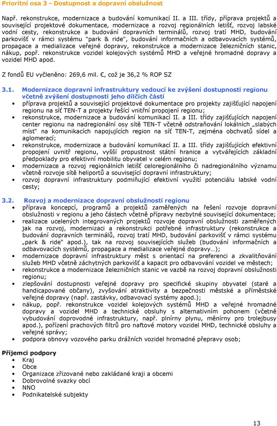 budování parkovišť v rámci systému "park & ride", budování informačních a odbavovacích systémů, propagace a medializace veřejné dopravy, rekonstrukce a modernizace železničních stanic, nákup, popř.