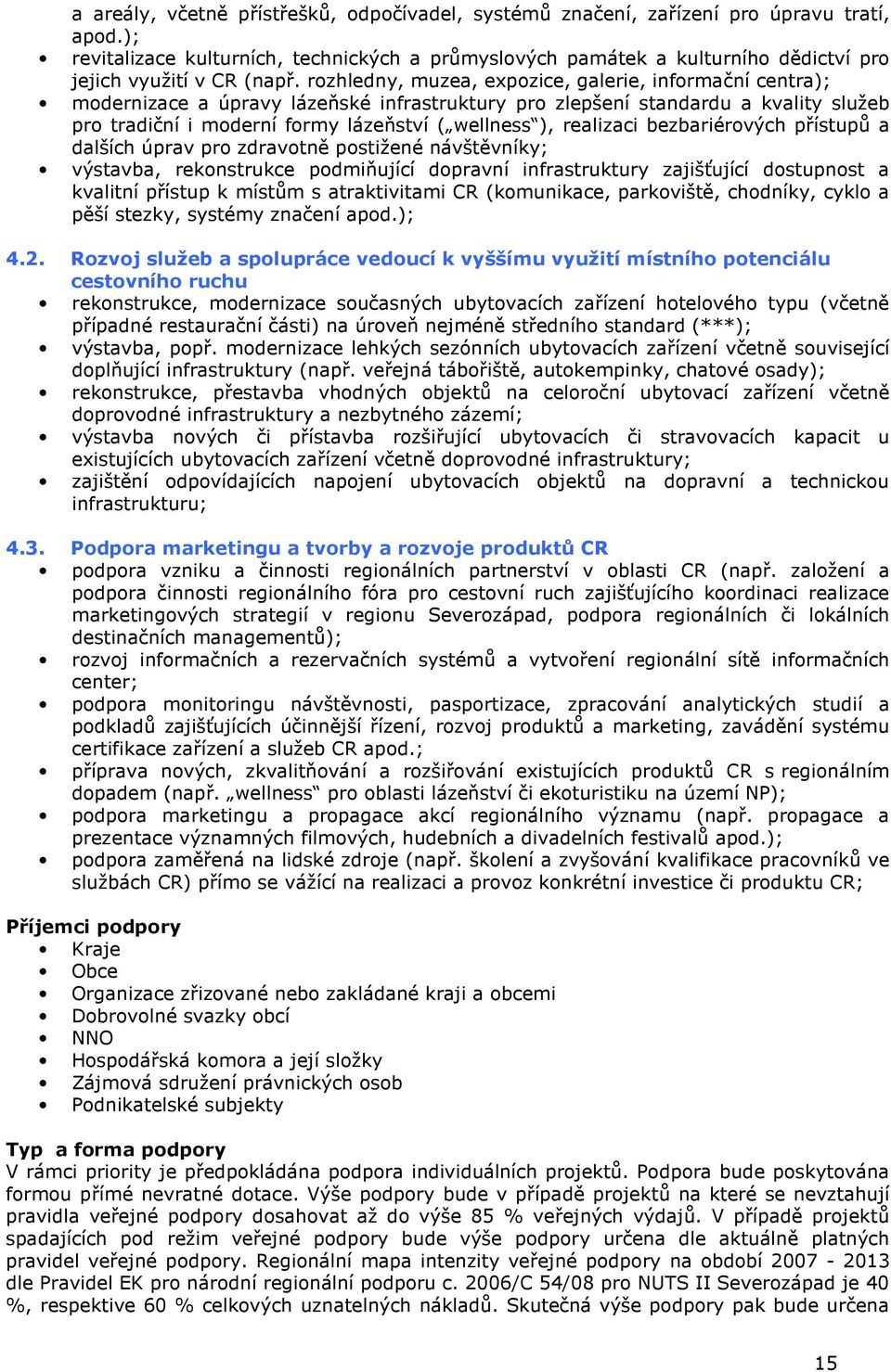 rozhledny, muzea, expozice, galerie, informační centra); modernizace a úpravy lázeňské infrastruktury pro zlepšení standardu a kvality služeb pro tradiční i moderní formy lázeňství ( wellness ),