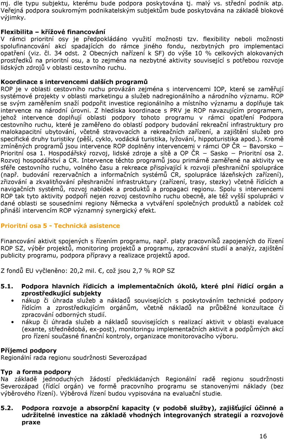 flexibility neboli možnosti spolufinancování akcí spadajících do rámce jiného fondu, nezbytných pro implementaci opatření (viz. čl. 34 odst.