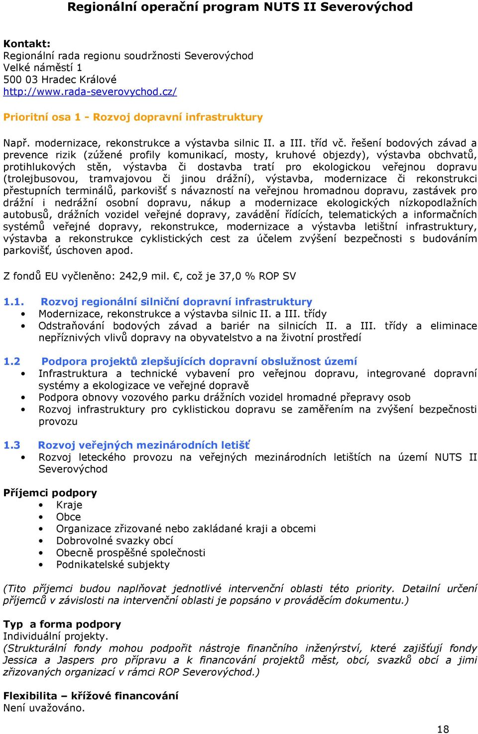 řešení bodových závad a prevence rizik (zúžené profily komunikací, mosty, kruhové objezdy), výstavba obchvatů, protihlukových stěn, výstavba či dostavba tratí pro ekologickou veřejnou dopravu