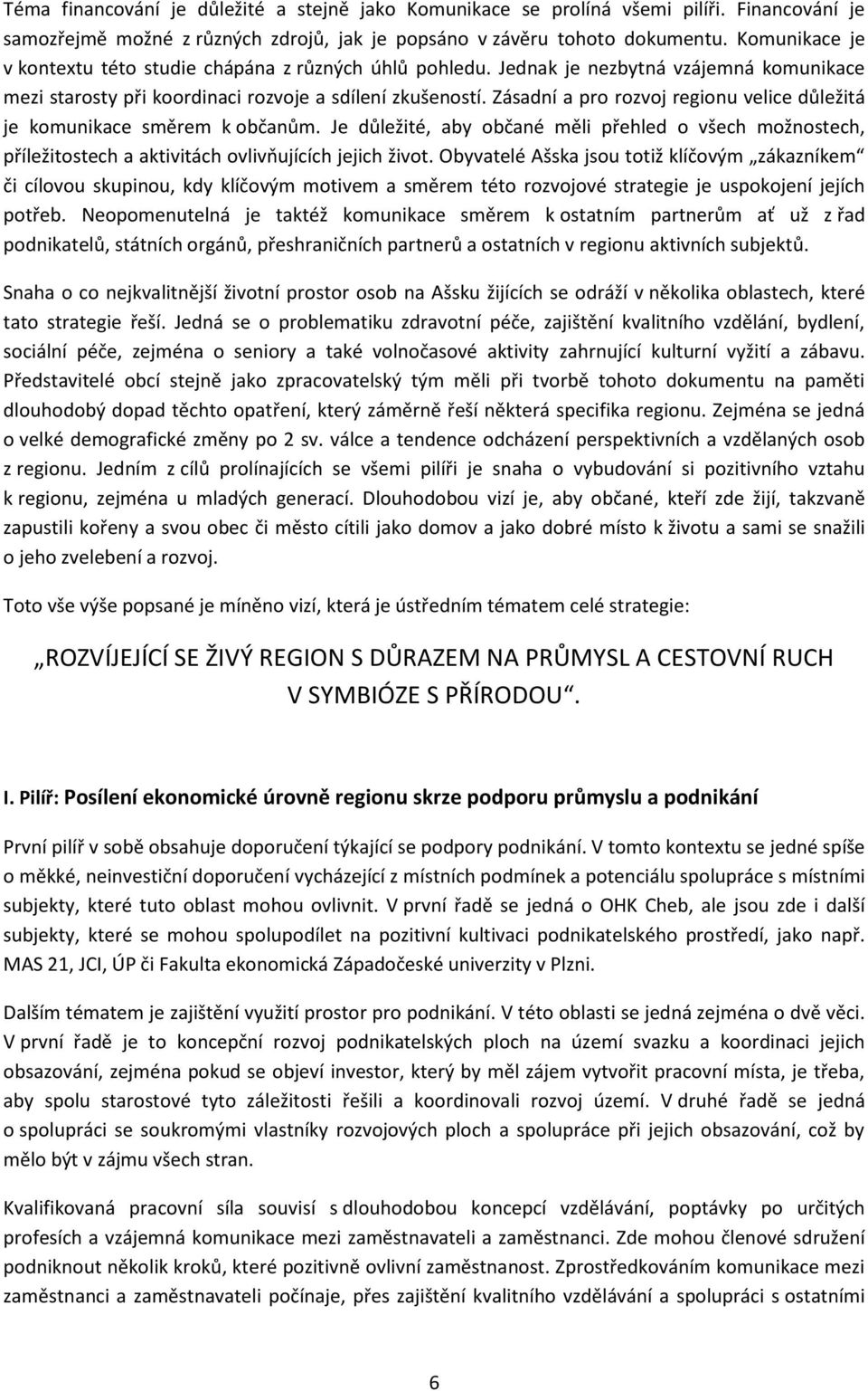 Zásadní a pro rozvoj regionu velice důležitá je komunikace směrem k občanům. Je důležité, aby občané měli přehled o všech možnostech, příležitostech a aktivitách ovlivňujících jejich život.