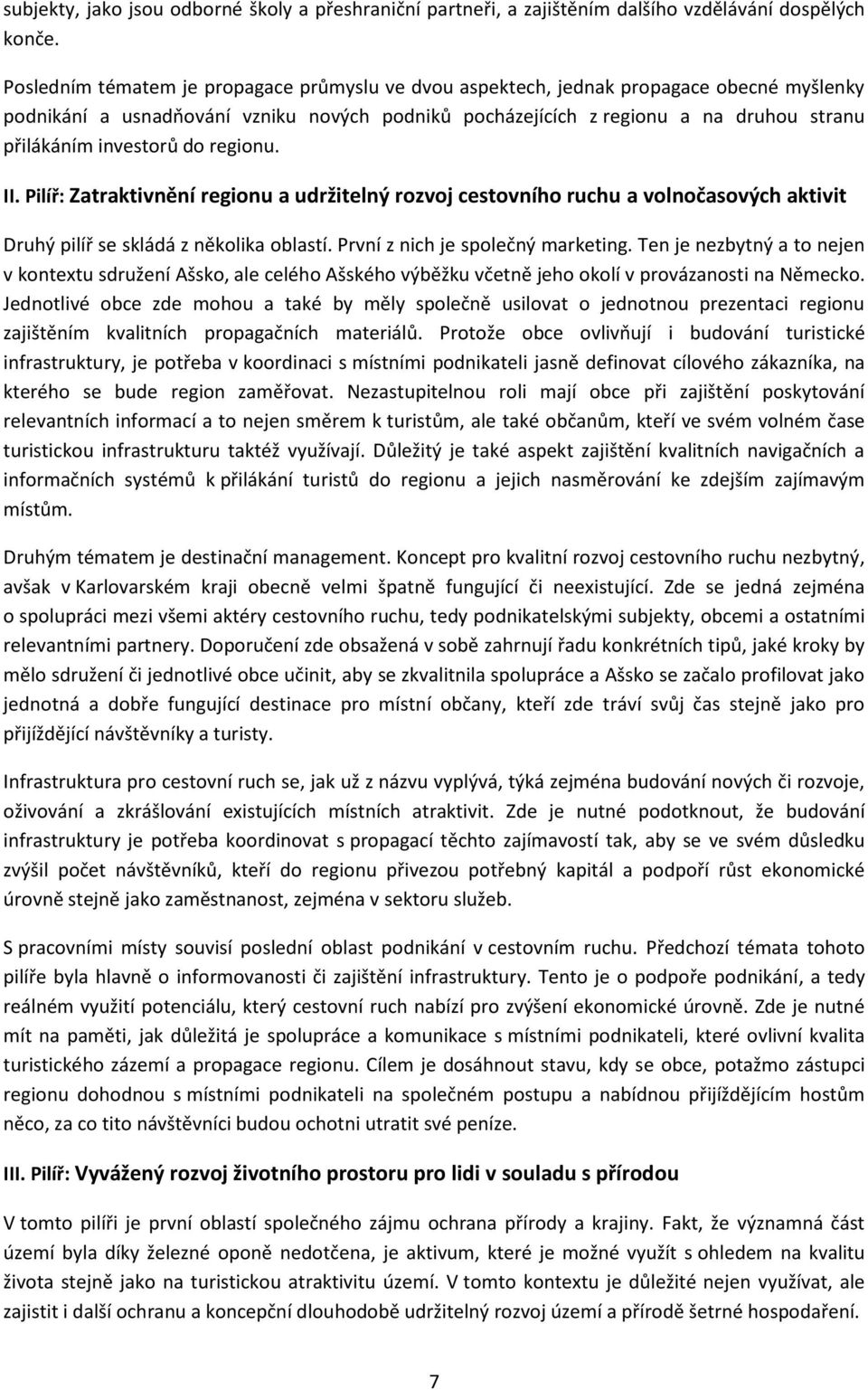 investorů do regionu. II. Pilíř: Zatraktivnění regionu a udržitelný rozvoj cestovního ruchu a volnočasových aktivit Druhý pilíř se skládá z několika oblastí. První z nich je společný marketing.