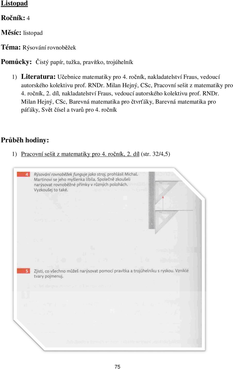 Milan Hejný, CSc, Pracovní sešit z matematiky pro 4. ro ník, 2. díl, nakladatelství Fraus, vedoucí autorského kolektivu prof. RNDr.