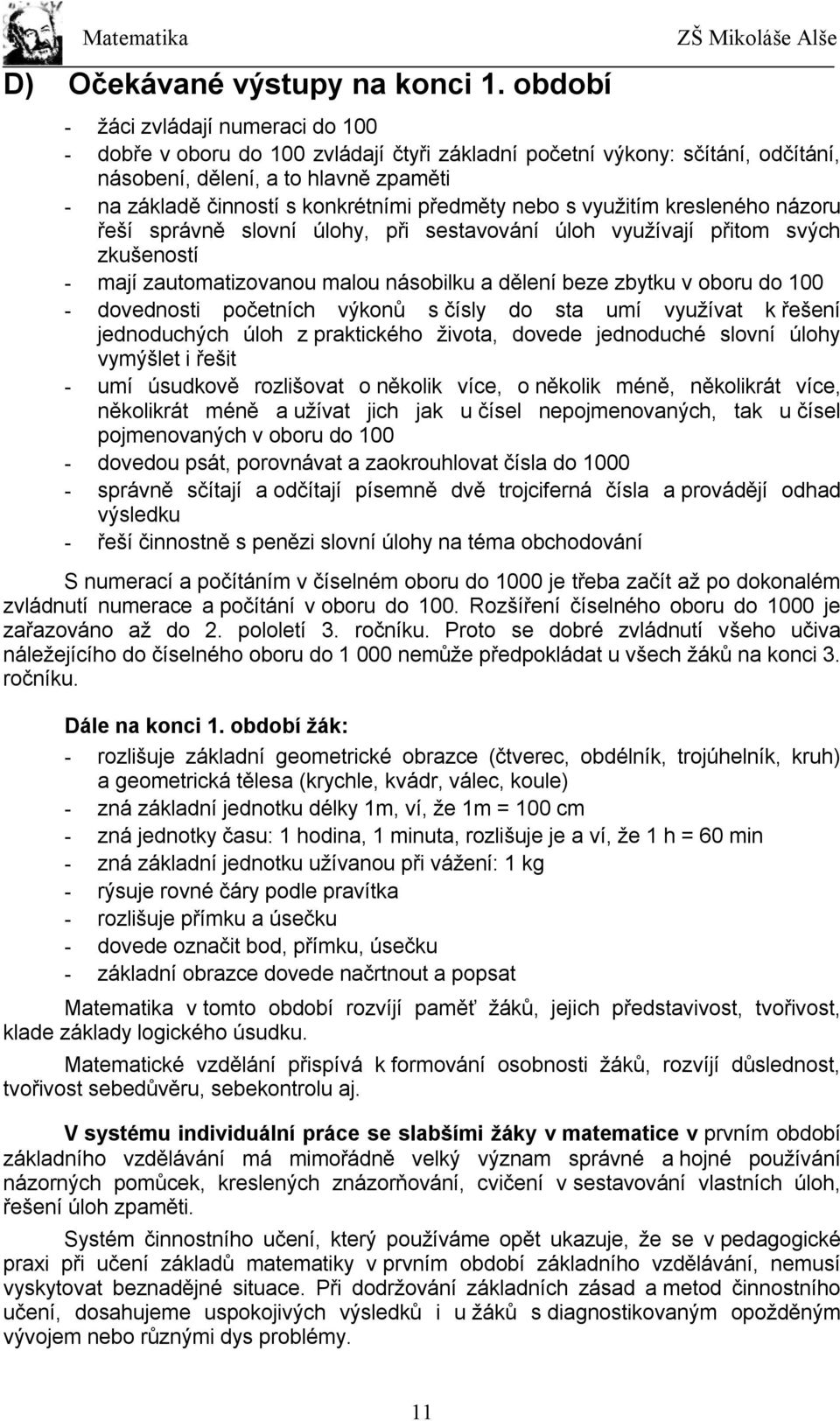 předměty nebo s využitím kresleného názoru řeší správně slovní úlohy, při sestavování úloh využívají přitom svých zkušeností - mají zautomatizovanou malou násobilku a dělení beze zbytku v oboru do