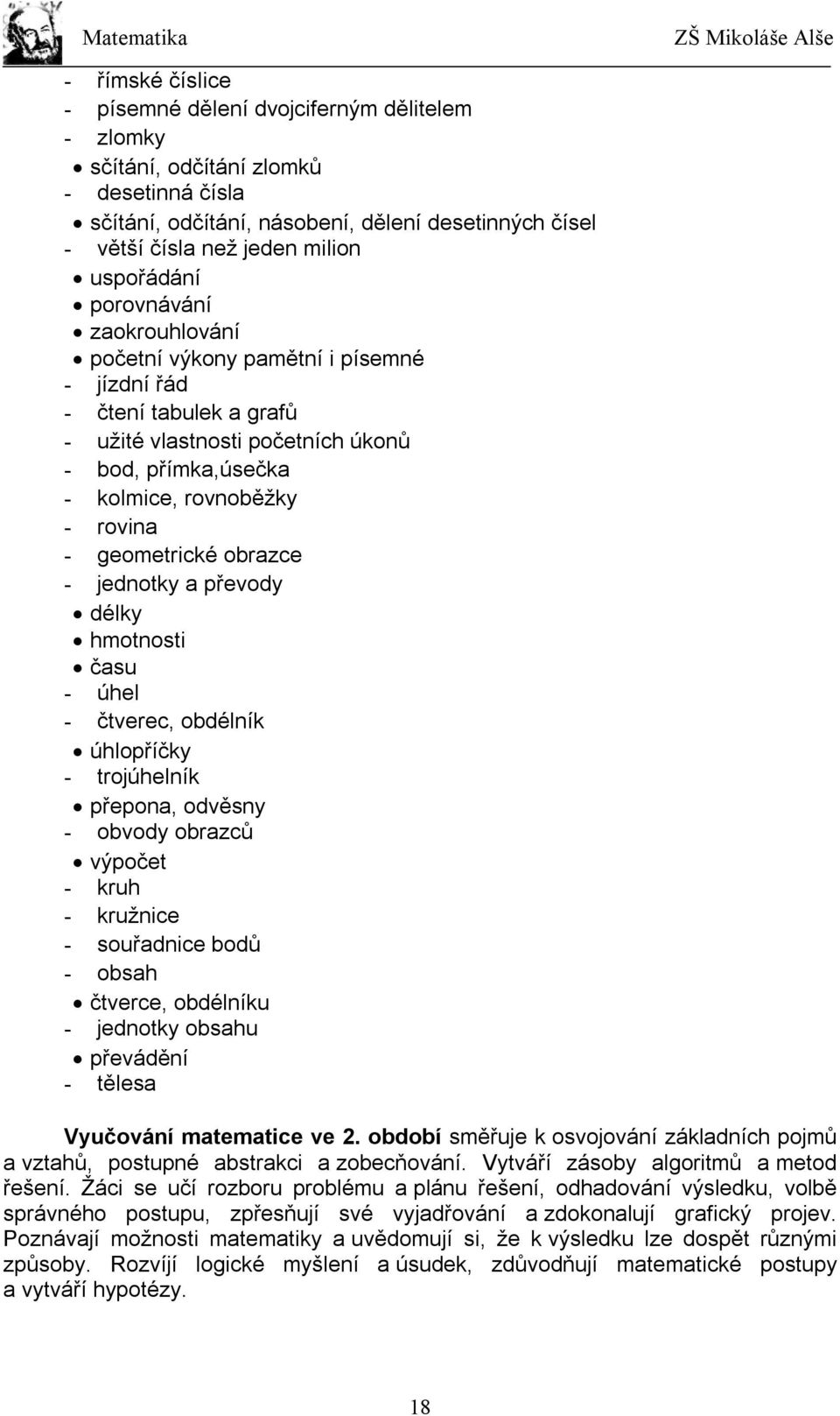 geometrické obrazce - jednotky a převody délky hmotnosti času - úhel - čtverec, obdélník úhlopříčky - trojúhelník přepona, odvěsny - obvody obrazců výpočet - kruh - kružnice - souřadnice bodů - obsah