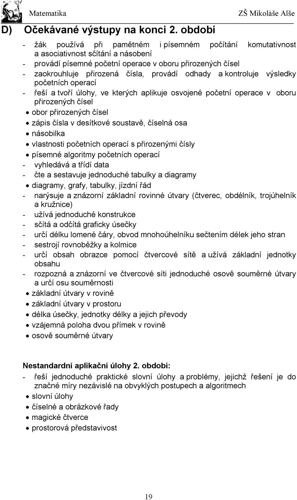 provádí odhady a kontroluje výsledky početních operací - řeší a tvoří úlohy, ve kterých aplikuje osvojené početní operace v oboru přirozených čísel obor přirozených čísel zápis čísla v desítkové